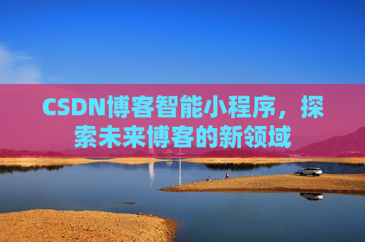 CSDN博客智能小程序，探索未来博客的新领域